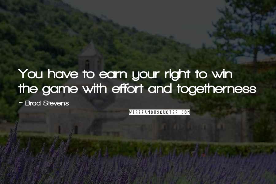 Brad Stevens Quotes: You have to earn your right to win the game with effort and togetherness