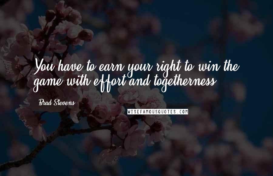 Brad Stevens Quotes: You have to earn your right to win the game with effort and togetherness