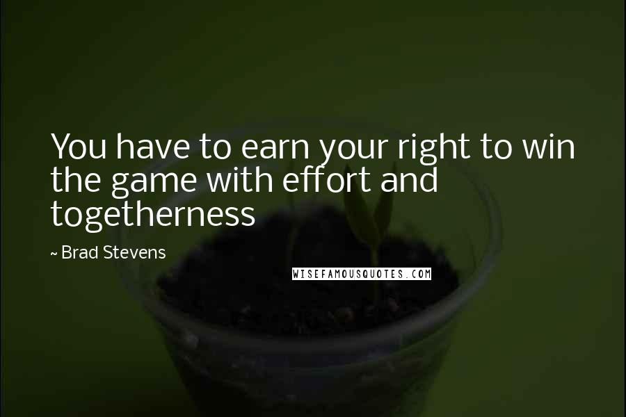 Brad Stevens Quotes: You have to earn your right to win the game with effort and togetherness