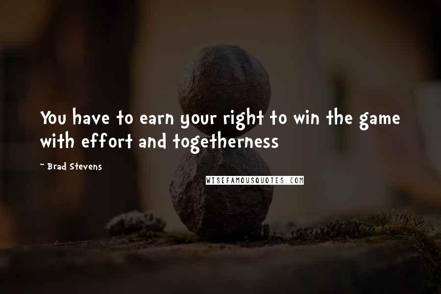 Brad Stevens Quotes: You have to earn your right to win the game with effort and togetherness