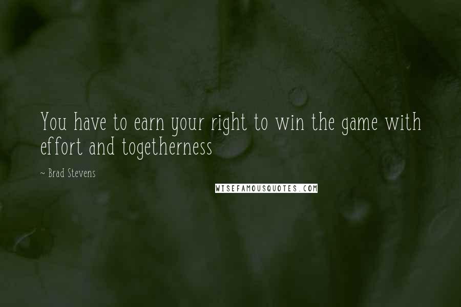Brad Stevens Quotes: You have to earn your right to win the game with effort and togetherness