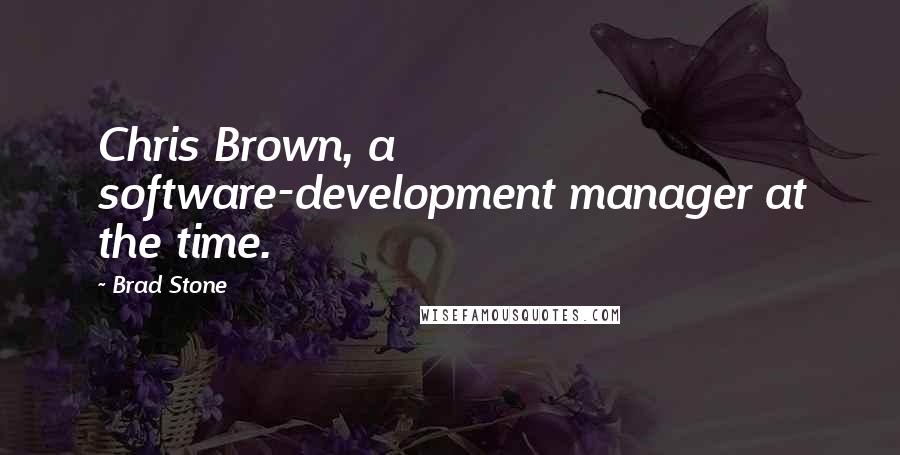 Brad Stone Quotes: Chris Brown, a software-development manager at the time.