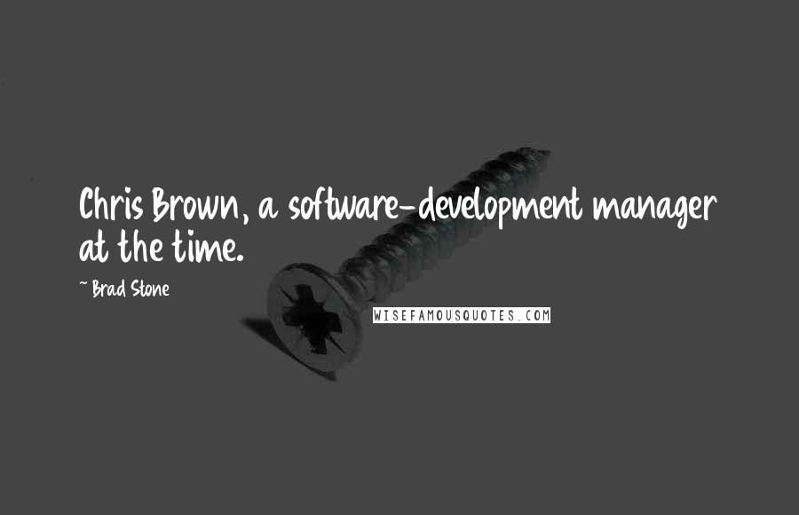 Brad Stone Quotes: Chris Brown, a software-development manager at the time.