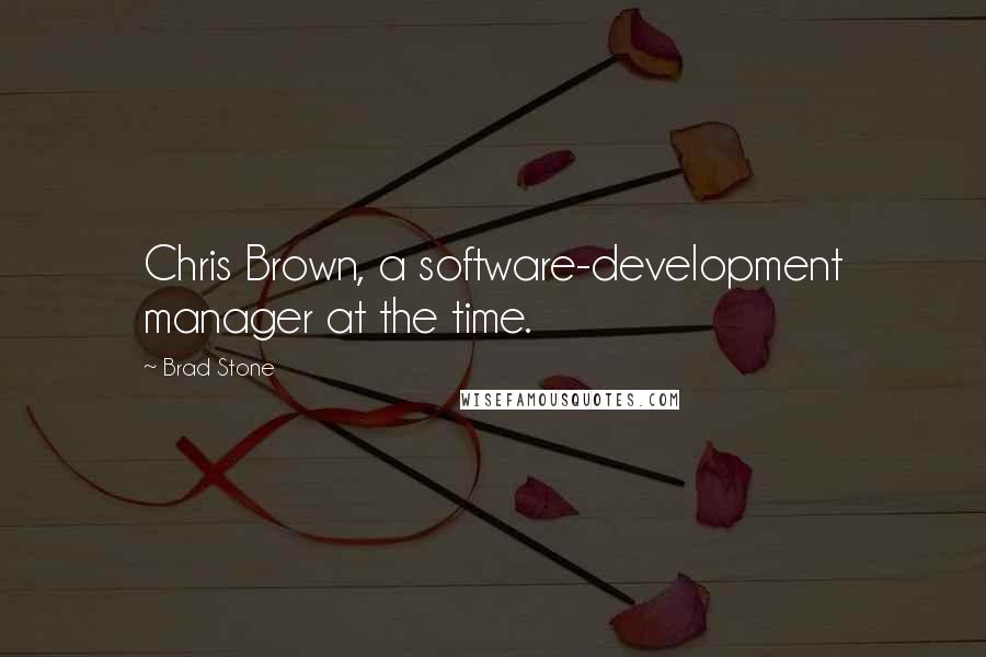 Brad Stone Quotes: Chris Brown, a software-development manager at the time.