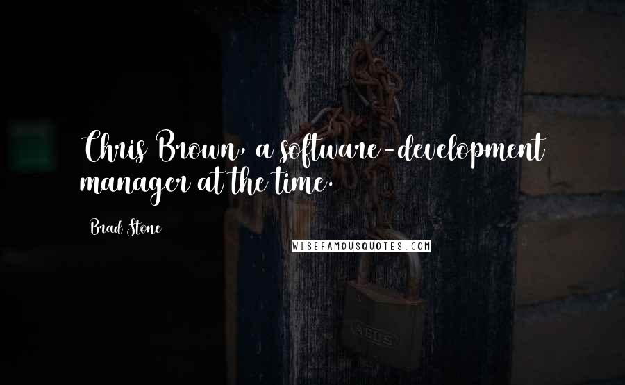 Brad Stone Quotes: Chris Brown, a software-development manager at the time.