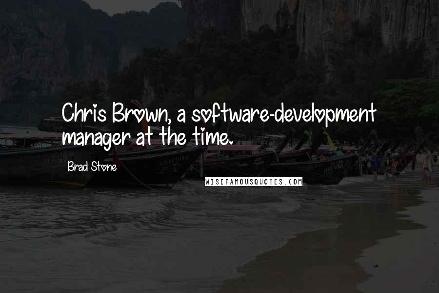 Brad Stone Quotes: Chris Brown, a software-development manager at the time.