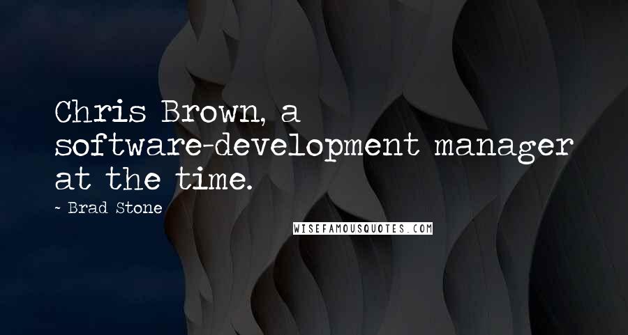 Brad Stone Quotes: Chris Brown, a software-development manager at the time.