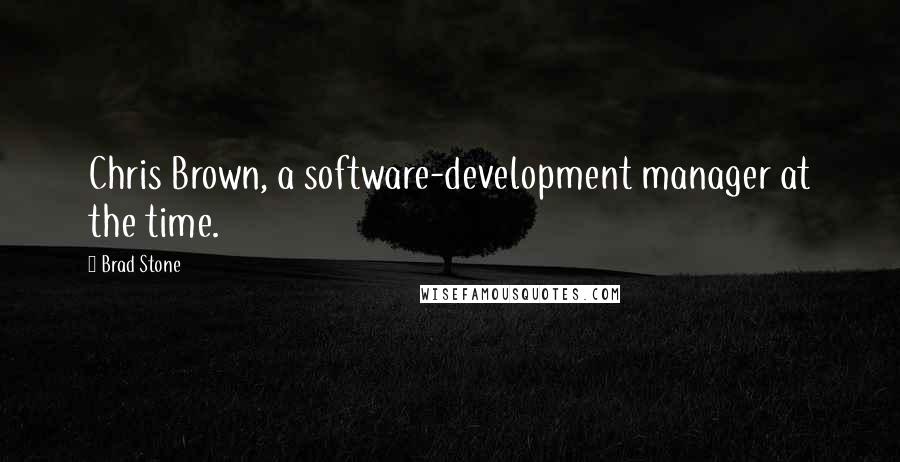 Brad Stone Quotes: Chris Brown, a software-development manager at the time.