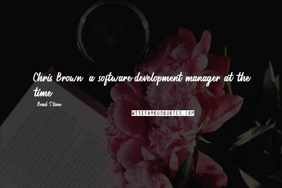 Brad Stone Quotes: Chris Brown, a software-development manager at the time.