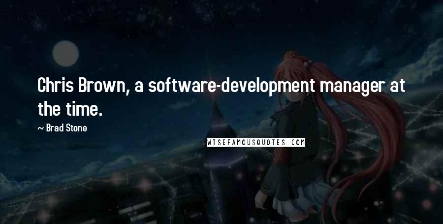 Brad Stone Quotes: Chris Brown, a software-development manager at the time.