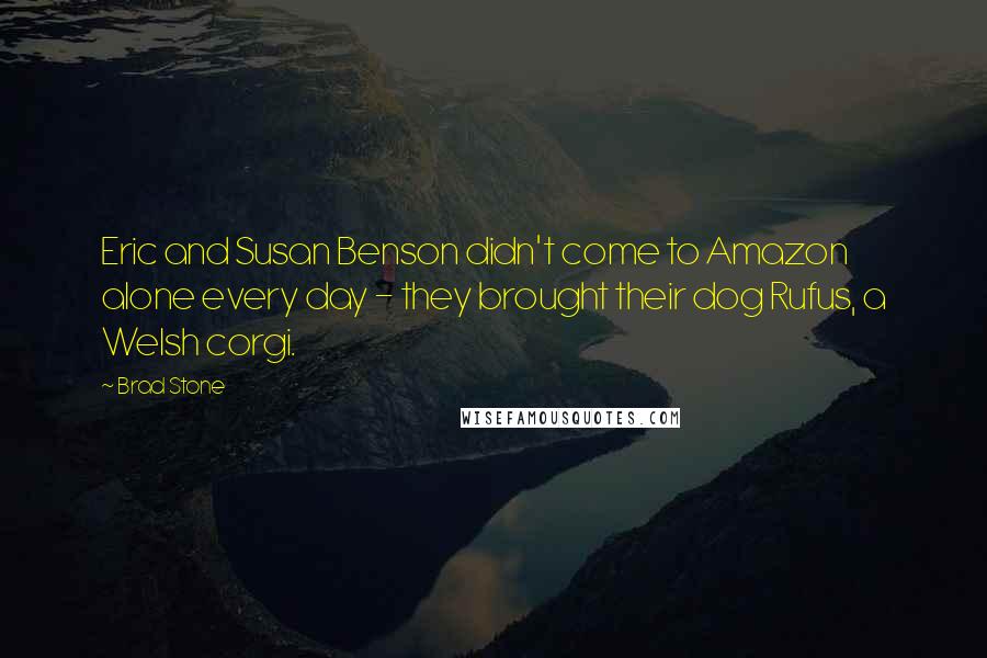 Brad Stone Quotes: Eric and Susan Benson didn't come to Amazon alone every day - they brought their dog Rufus, a Welsh corgi.