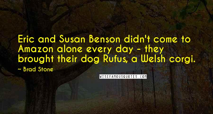 Brad Stone Quotes: Eric and Susan Benson didn't come to Amazon alone every day - they brought their dog Rufus, a Welsh corgi.