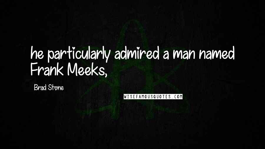 Brad Stone Quotes: he particularly admired a man named Frank Meeks,