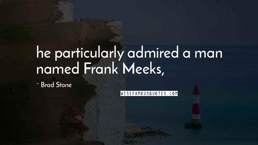 Brad Stone Quotes: he particularly admired a man named Frank Meeks,