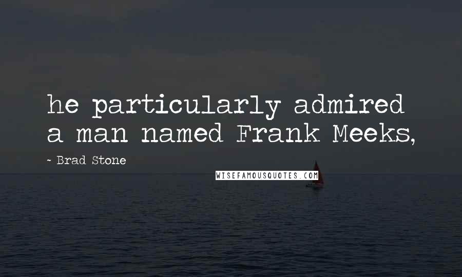 Brad Stone Quotes: he particularly admired a man named Frank Meeks,