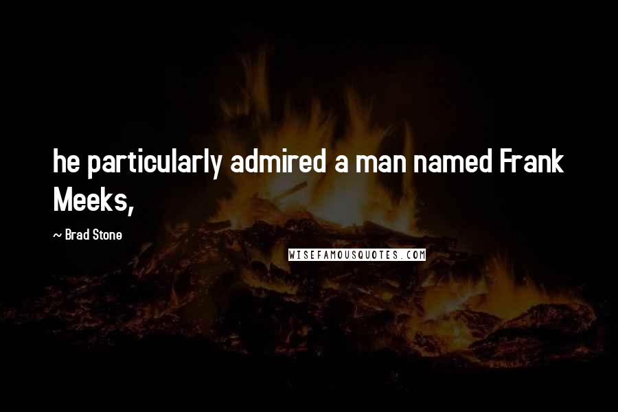 Brad Stone Quotes: he particularly admired a man named Frank Meeks,