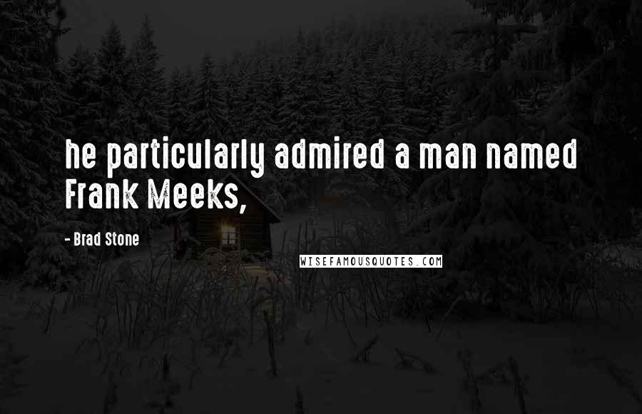 Brad Stone Quotes: he particularly admired a man named Frank Meeks,