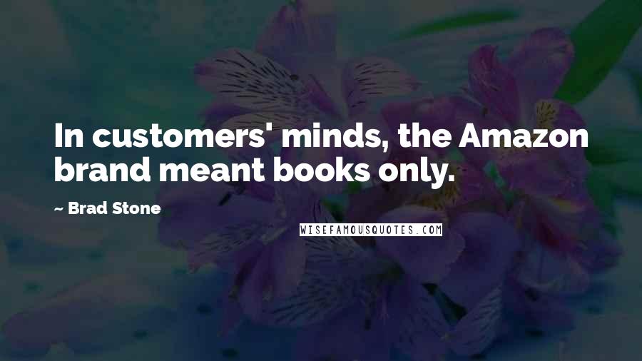 Brad Stone Quotes: In customers' minds, the Amazon brand meant books only.