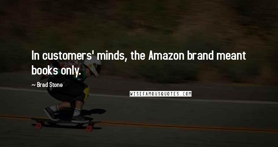 Brad Stone Quotes: In customers' minds, the Amazon brand meant books only.