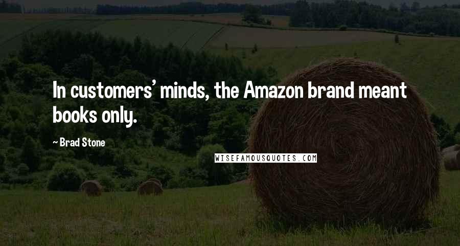 Brad Stone Quotes: In customers' minds, the Amazon brand meant books only.