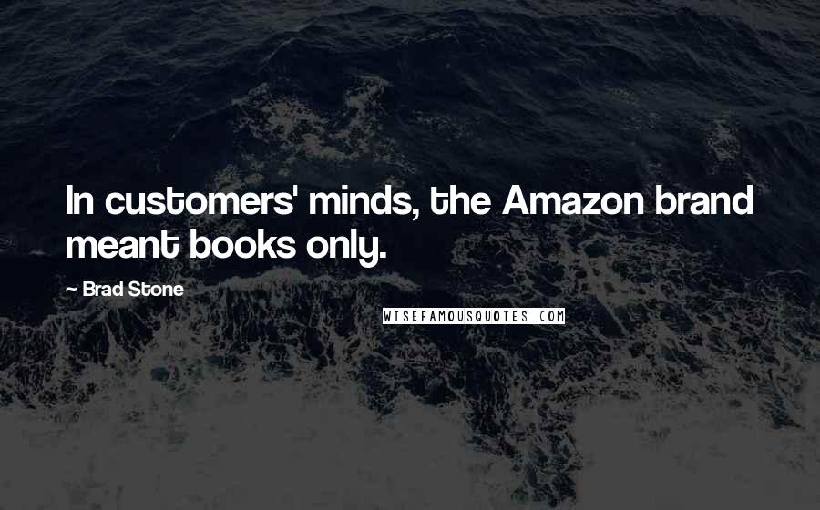 Brad Stone Quotes: In customers' minds, the Amazon brand meant books only.