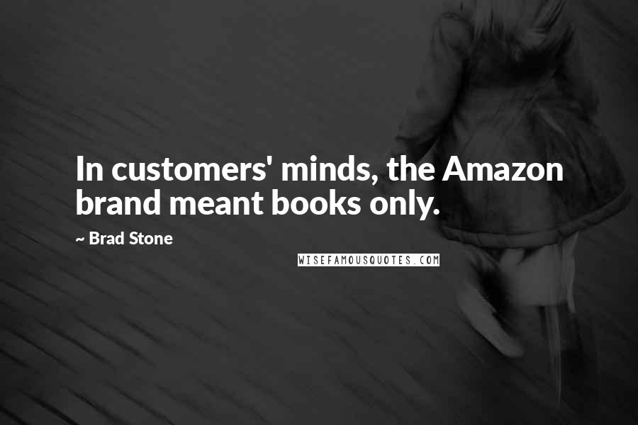 Brad Stone Quotes: In customers' minds, the Amazon brand meant books only.