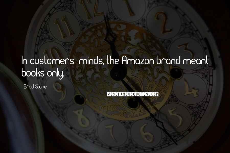 Brad Stone Quotes: In customers' minds, the Amazon brand meant books only.
