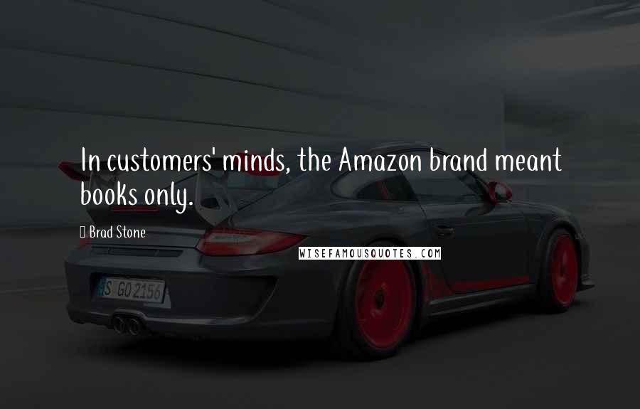 Brad Stone Quotes: In customers' minds, the Amazon brand meant books only.