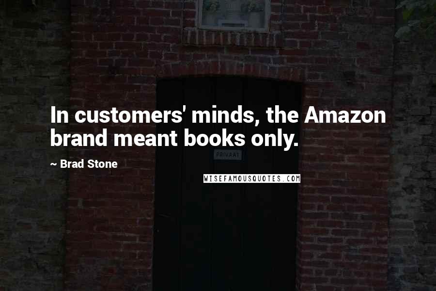 Brad Stone Quotes: In customers' minds, the Amazon brand meant books only.