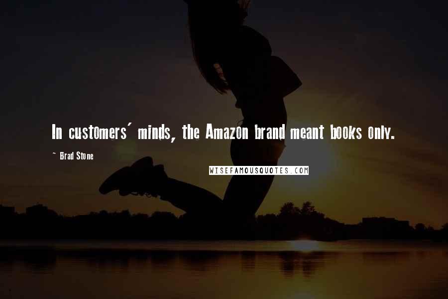 Brad Stone Quotes: In customers' minds, the Amazon brand meant books only.
