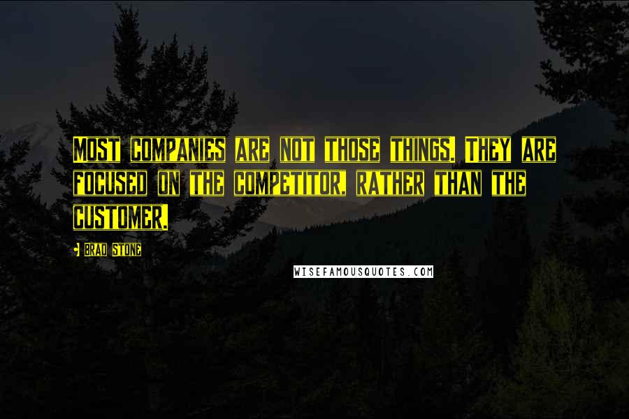 Brad Stone Quotes: Most companies are not those things. They are focused on the competitor, rather than the customer.