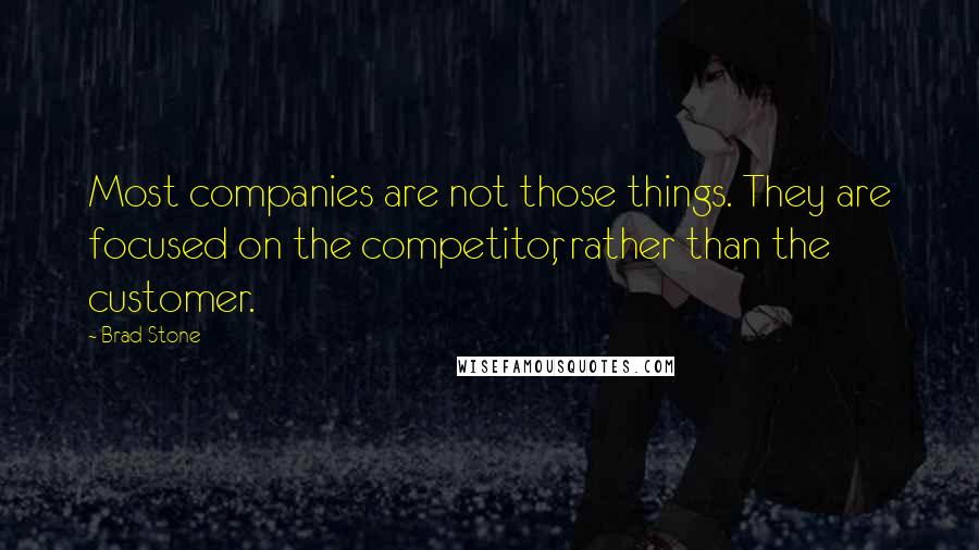 Brad Stone Quotes: Most companies are not those things. They are focused on the competitor, rather than the customer.