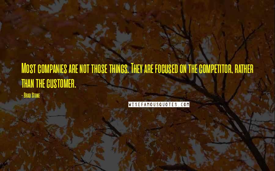 Brad Stone Quotes: Most companies are not those things. They are focused on the competitor, rather than the customer.