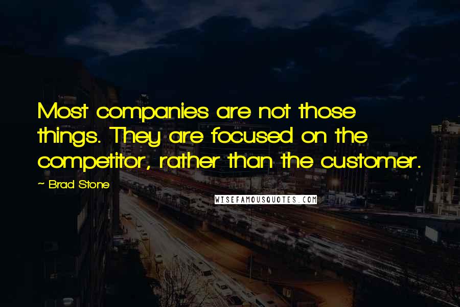 Brad Stone Quotes: Most companies are not those things. They are focused on the competitor, rather than the customer.