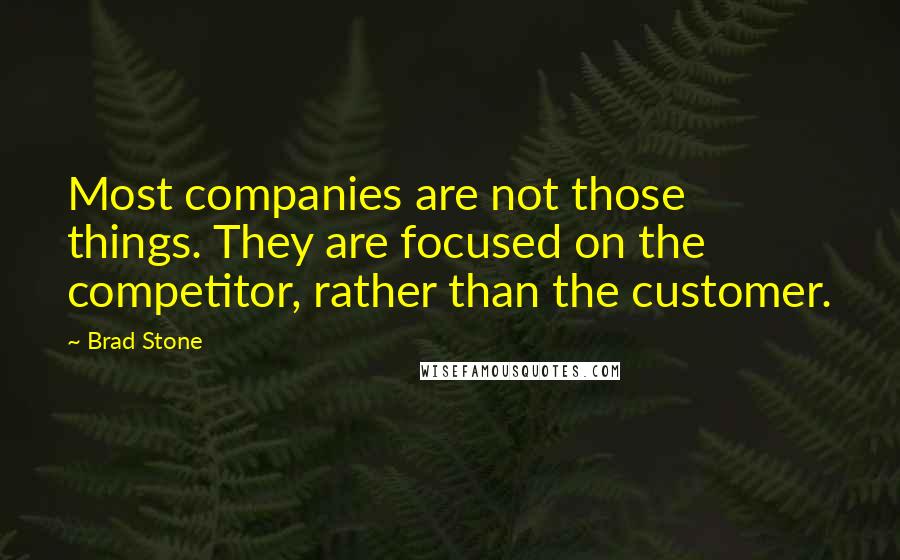 Brad Stone Quotes: Most companies are not those things. They are focused on the competitor, rather than the customer.