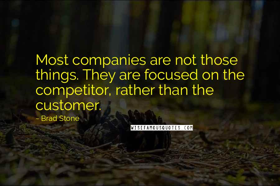 Brad Stone Quotes: Most companies are not those things. They are focused on the competitor, rather than the customer.