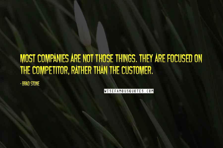 Brad Stone Quotes: Most companies are not those things. They are focused on the competitor, rather than the customer.