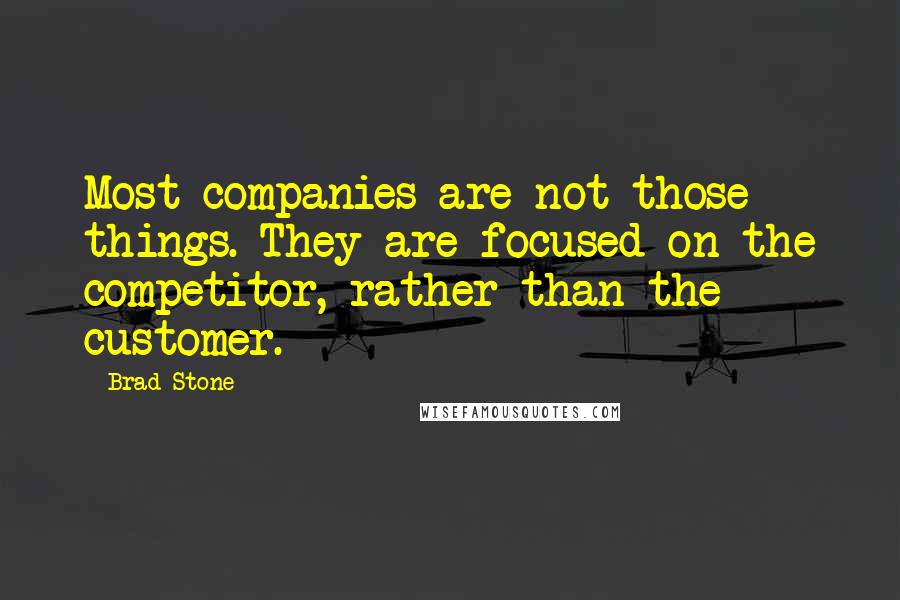 Brad Stone Quotes: Most companies are not those things. They are focused on the competitor, rather than the customer.