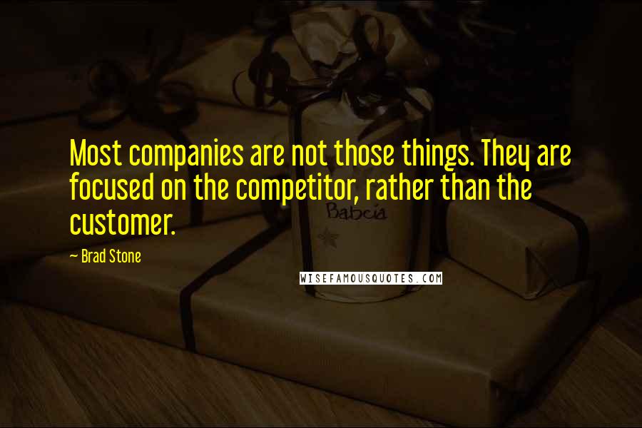 Brad Stone Quotes: Most companies are not those things. They are focused on the competitor, rather than the customer.