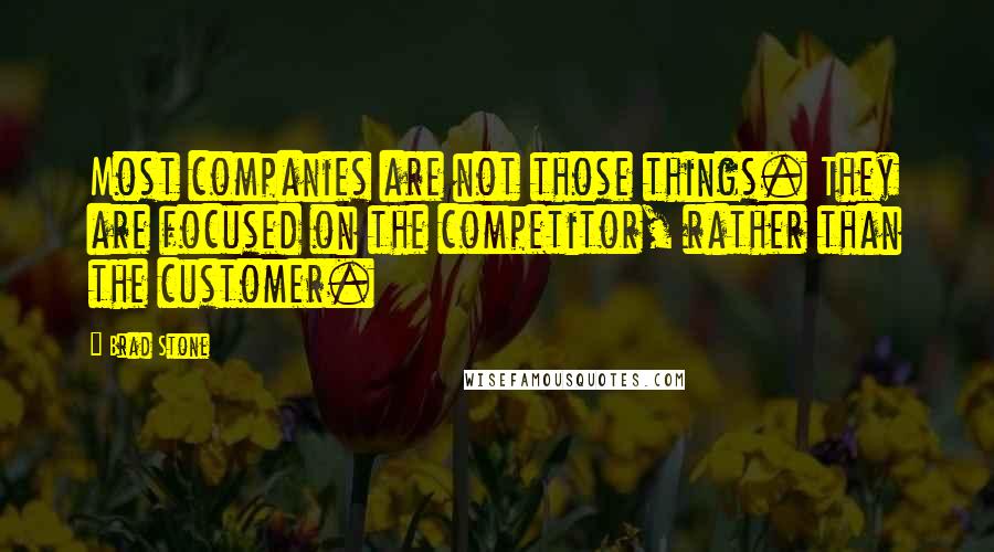 Brad Stone Quotes: Most companies are not those things. They are focused on the competitor, rather than the customer.