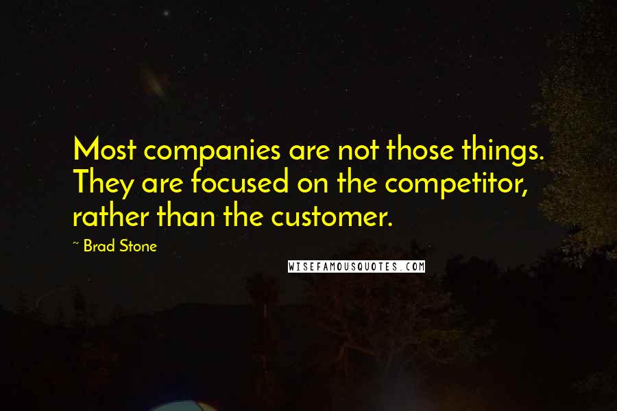Brad Stone Quotes: Most companies are not those things. They are focused on the competitor, rather than the customer.