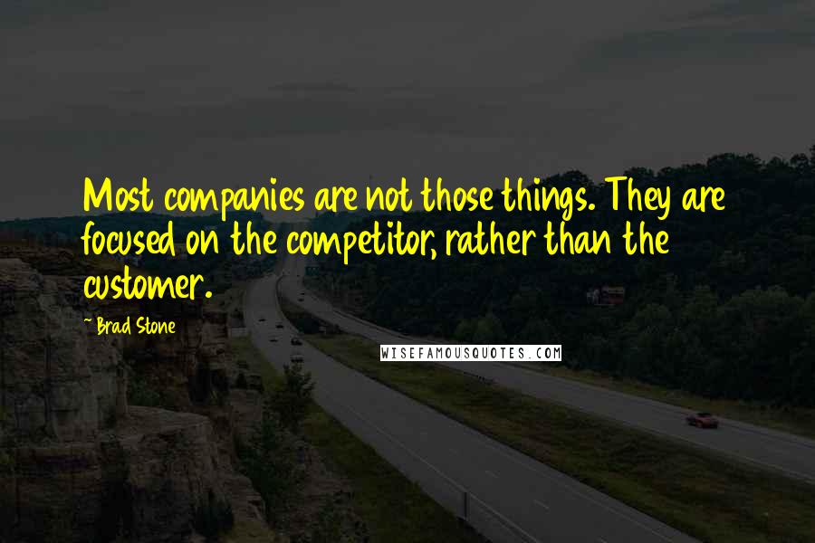 Brad Stone Quotes: Most companies are not those things. They are focused on the competitor, rather than the customer.