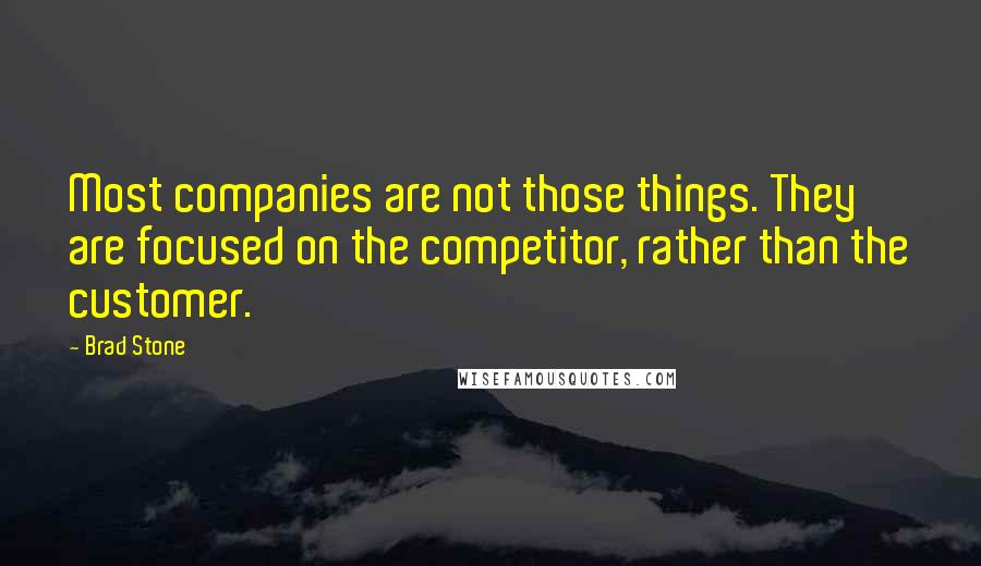 Brad Stone Quotes: Most companies are not those things. They are focused on the competitor, rather than the customer.