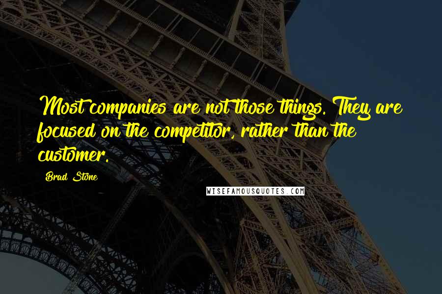 Brad Stone Quotes: Most companies are not those things. They are focused on the competitor, rather than the customer.