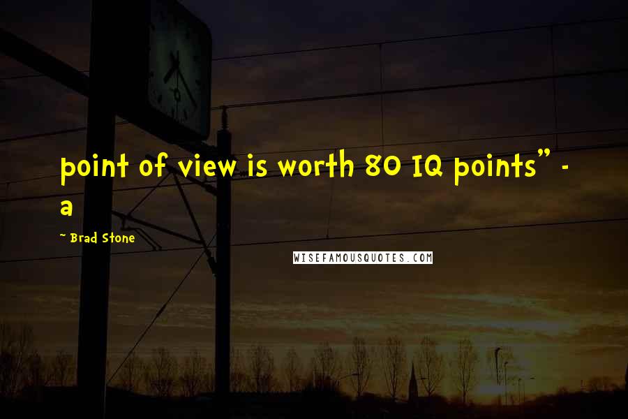 Brad Stone Quotes: point of view is worth 80 IQ points" - a