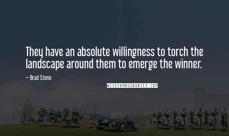 Brad Stone Quotes: They have an absolute willingness to torch the landscape around them to emerge the winner.