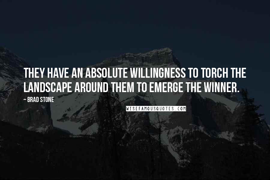 Brad Stone Quotes: They have an absolute willingness to torch the landscape around them to emerge the winner.