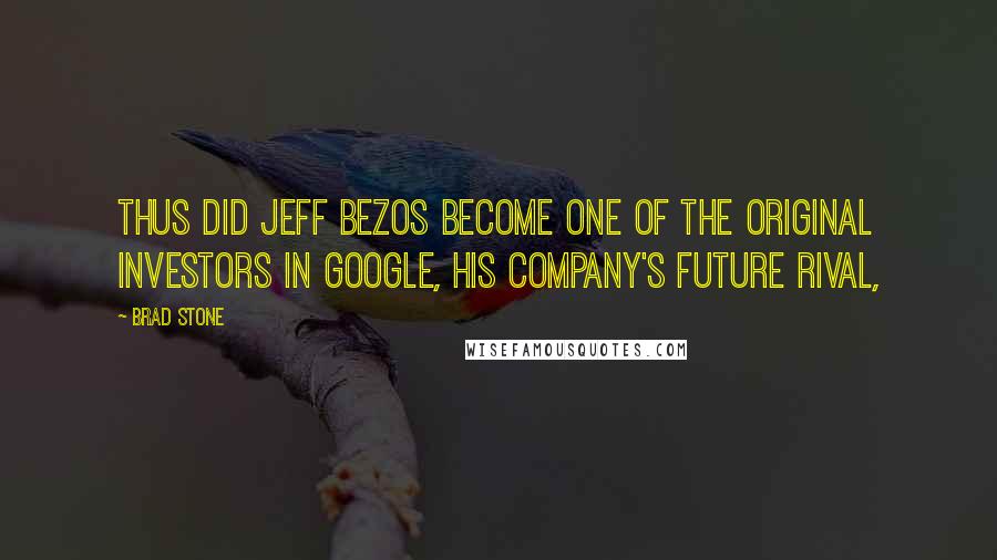 Brad Stone Quotes: Thus did Jeff Bezos become one of the original investors in Google, his company's future rival,