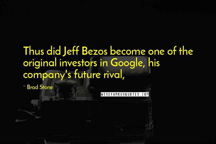 Brad Stone Quotes: Thus did Jeff Bezos become one of the original investors in Google, his company's future rival,