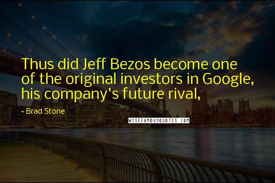 Brad Stone Quotes: Thus did Jeff Bezos become one of the original investors in Google, his company's future rival,
